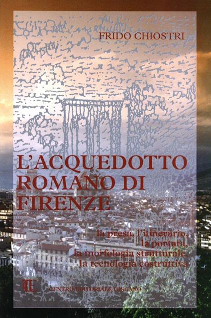 L'acquedotto romano di Firenze - Frido Chiostri - copertina