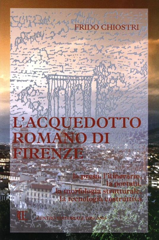 L'acquedotto romano di Firenze - Frido Chiostri - copertina