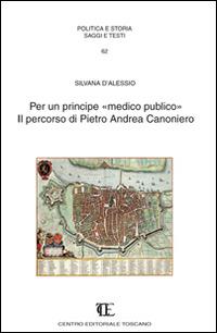 Per un principe «medico pubblico». Il percorso di Pietro Andrea Canoniero - Silvana D'Alessio - copertina