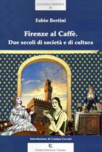 Firenze al Caffè. Due secoli di società e di cultura