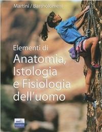 Elementi di anatomia, istologia e fisiologia dell'uomo - F. H. Martini,E. F. Bartholomew - copertina