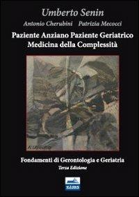 Paziente anziano, paziente geriatrico e medicina della complessità. Fondamenti di gerontologia e geriatria - Umberto Senin,Antonio Cherubini,Patrizia Mecocci - copertina