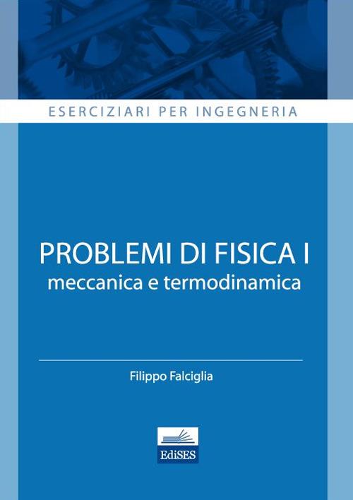 Eserciziari per ingegneria. Problemi di fisica 1. Meccanica e termodinamica - Filippo Falciglia - copertina