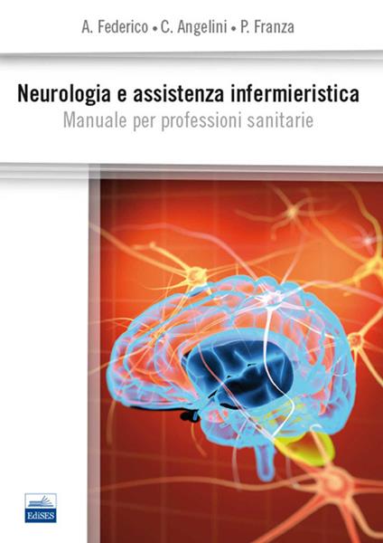 Neurologia e assistenza infermieristica. Manuale per professioni sanitarie - Antonio Federico,Cristina Angelini,Patrizia Franza - copertina