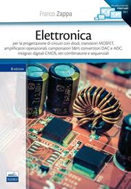 Elettronica. Per la progettazione di circuiti con diodi, transistori MOSFET, amplificatori operazionali, campionatori S&H, convertitori DAC e ADC...