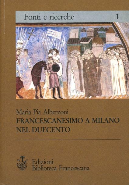 Francescanesimo a Milano nel '200 - Maria Pia Alberzoni - copertina