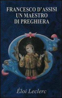 Francesco d'Assisi: un maestro di preghiera - Éloi Leclerc - copertina