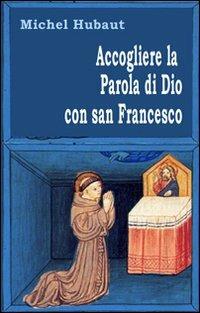 Accogliere la parola di Dio con san Francesco - Michel Hubaut - copertina