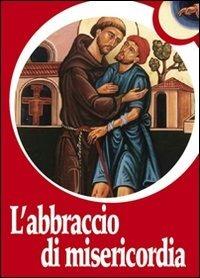 L' abbraccio di misericordia. Francesco d'Assisi e gli abbracci che cambiano la vita - Paolo Ferrario - copertina