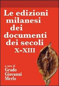 Le edizioni milanesi dei documenti dei secoli X-XIII - Grado Giovanni Merlo,Marta Luigina Mangini,Luca Fois - copertina