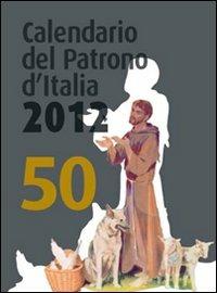 Calendario del patrono d'Italia 2012. Un aiuto per la meditazione e la preghiera di ogni giorno - copertina