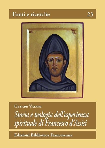 Storia e teologia dell'esperienza spirituale di San Francesco d'Assisi - Cesare Vaiani - copertina
