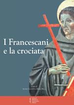 I francescani e la crociata. Atti del 11° Convegno storico (Greccio, 3-4 magio 2013)