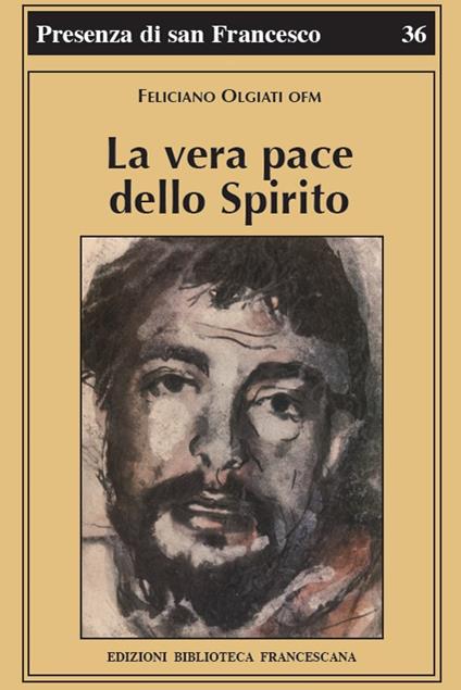 La vera pace dello spirito. Francesco d'Assisi e la sua fraternità - Feliciano Olgiati - copertina