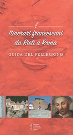 Itinerari francescani da Rieti a Roma. Guida del pellegrino