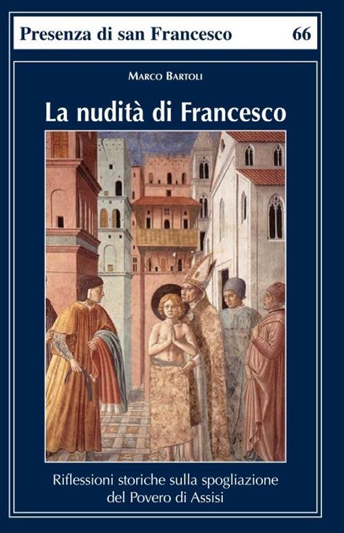 La nudità di Francesco. Riflessioni storiche sulla spogliazione del Povero di Assisi - Marco Bartoli - copertina