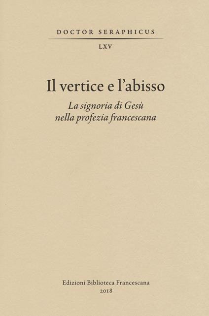 Il vertice e l'abisso. La signoria di Gesù nella profezia francescana. Convegno di Studi Bonaventuriani (Viterbo, Bagnoregio, Civita, 26-28 2017) - copertina