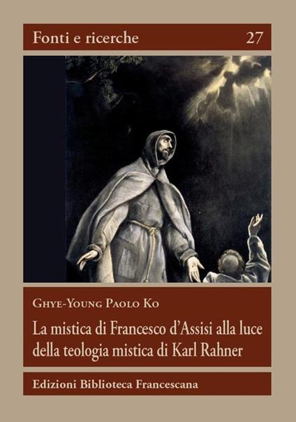 La mistica di Francesco d'Assisi alla luce della teologia mistica... - Paolo K. Ghye-Young - copertina