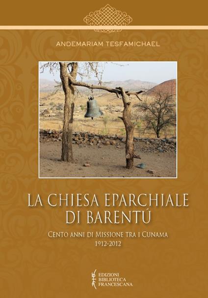 La Chiesa Eparchiale di Barentù. Cento anni di missione tra i Cunama 1912-2012 - Andemariam Tesfamichael - copertina
