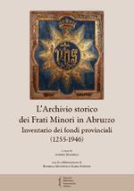 L' archivio storico dei frati Minori in Abruzzo. Inventario dei fondi provinciali (1255-1946)