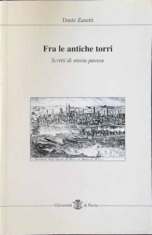 Fra le antiche torri. Scritti di storia pavese