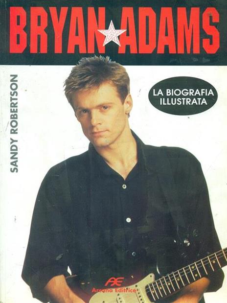 Bryan Adams. La biografia illustrata - Sandy Robertson - 2