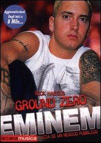 Ground zero. Eminem. Vita di un nemico pubblico - Nick Hasted - copertina