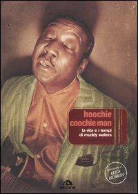 Hoochie Coochie Man. La vita e i tempi di Muddy Waters - Robert Gordon - copertina