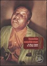 Hoochie Coochie Man. La vita e i tempi di Muddy Waters
