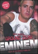 Ground zero. Eminem. Vita di un nemico pubblico