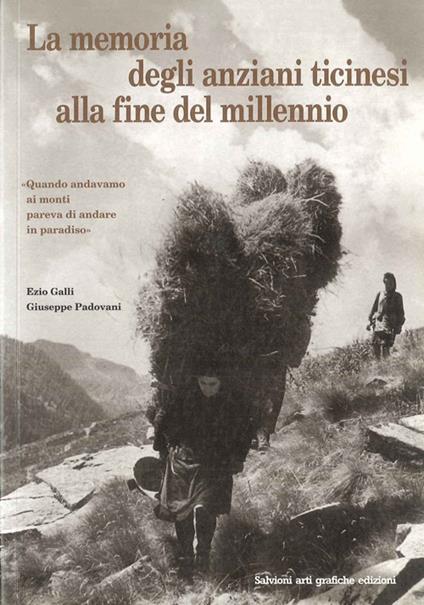 La memoria degli anziani ticinesi alla fine del millennio. Quando andavamo ai monti pareva di andare in paradiso - Ezio Galli,Giuseppe Padovani - copertina