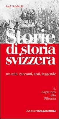 Storie di storia svizzera. tra miti, racconti, eroi, leggende - Paul Guidicelli - copertina