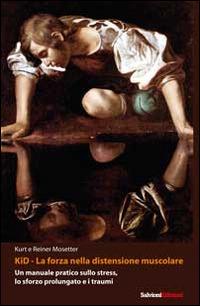 Kid, la forza nella distensione muscolare. Un manuale pratico sullo stress, lo sforzo prolungato e i traumi - Kurt Mosetter,Reiner Mosetter - copertina