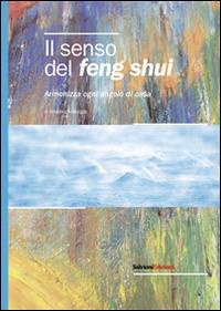 Il senso del feng shui. Armonizza ogni angolo di casa - Amedeo Menegaz - copertina