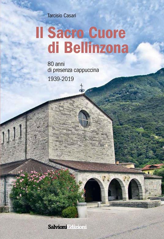Il Sacro Cuore di Bellinzona. 80 anni di presenza cappuccina 1939-2019 - Tarcisio Casari - copertina