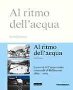 Al ritmo dell'acqua. La storia dell'acquedotto comunale di Bellinzona 1869-2019