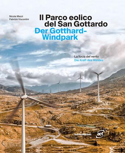 Il parco eolico del San Gottardo. La forza del vento. Ediz. italiana e tedesca - Nicola Mazzi,Fabrizio Viscontini - copertina