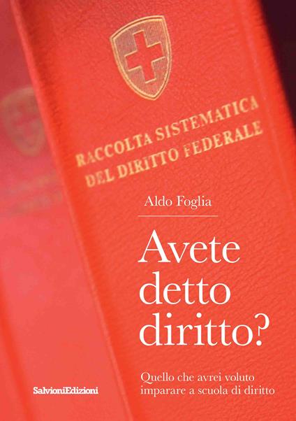 Avete detto diritto? Quello che avrei voluto imparare a scuola di diritto - Aldo Foglia - copertina