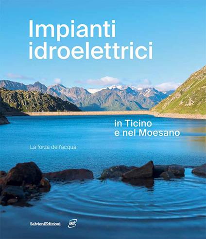 Impianti idroelettrici in Ticino e nel Moesano. La forza dell'acqua - copertina