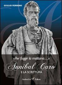 «Per fuggir la mattana...». Annibal caro e la scrittura - Giulio Ferroni - copertina