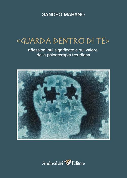 «Guarda dentro di te». Riflessioni sul significato e sul valore della psicoterapia freudiana - Sandro Marano - copertina