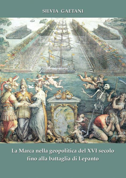 La Marca nella geopolitica del XVI secolo fino alla battaglia di Lepanto - Silvia Gaetani - copertina