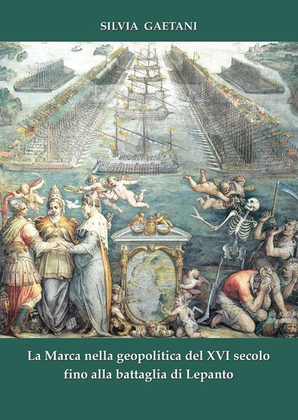 La Marca nella geopolitica del XVI secolo fino alla battaglia di Lepanto - Silvia Gaetani - copertina
