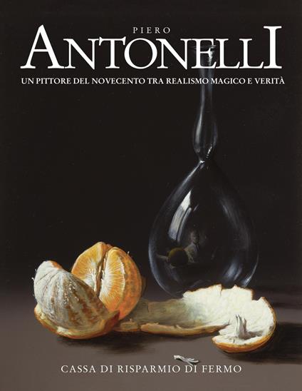 Piero Antonelli. Un pittore del Novecento tra realismo magico e verità - Stefano Papetti - copertina