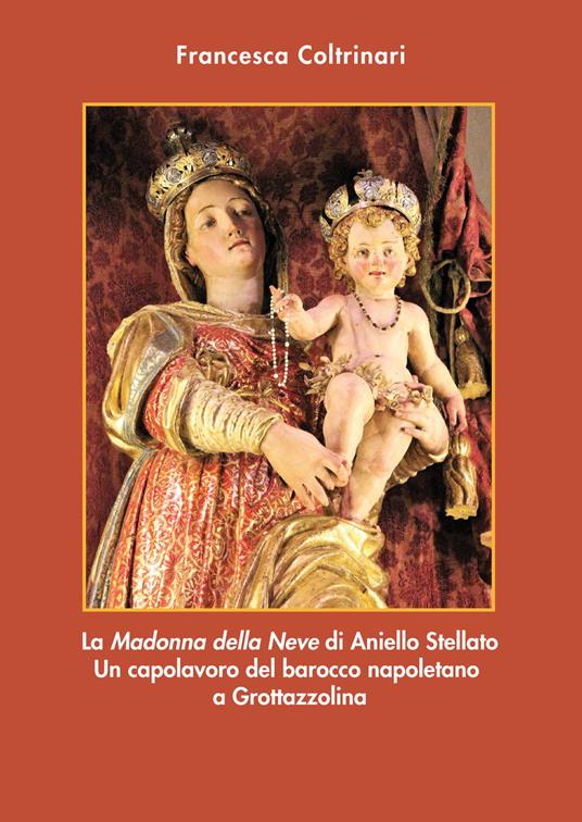 La «Madonna della neve» di Aniello Stellato. Un capolavoro del barocco napoletano a Grottazzolina - Francesca Coltrinari - copertina