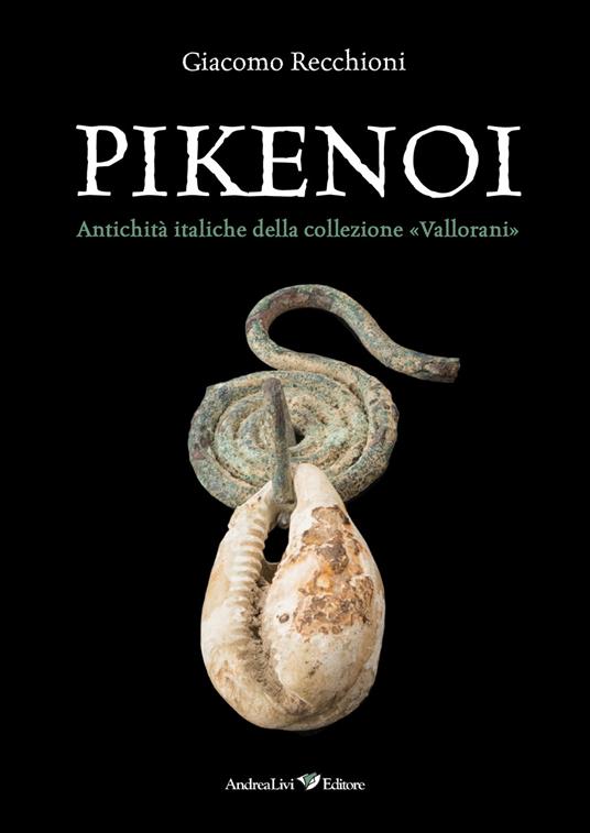 Pikenoi. Antichità italiche della collezione «Vallorani» - Giacomo Recchioni - copertina