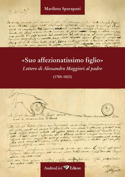 «Suo affezionatissimo figlio» Lettere di Alessandro Maggiori al padre (1785-1823) - Marilena Sparapani - copertina