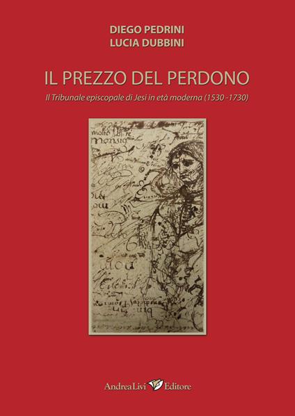 Il prezzo del perdono. Il Tribunale episcopale di Jesi in età moderna (1530-1730) - Diego Pedrini,Lucia Dubbini - copertina