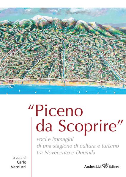 Piceno da scoprire. Voci e immagini di una stagione di cultura e turismo tra Novecento e Duemila - copertina