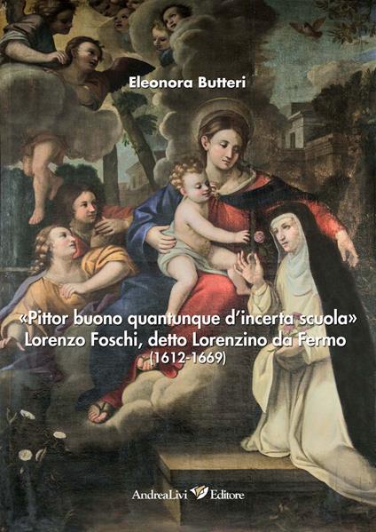 «Pittor buono quantunque d'incerta scuola» Lorenzo Foschi, detto Lorenzino da Fermo (1612-1669). Ediz. illustrata - Eleonora Butteri - copertina